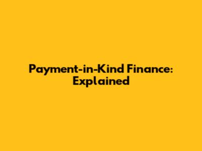 Payment-in-Kind Finance: Explained