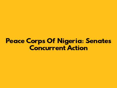 Peace Corps Of Nigeria: Senate's Concurrent Action