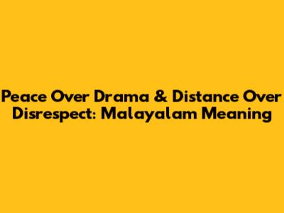 Peace Over Drama & Distance Over Disrespect: Malayalam Meaning