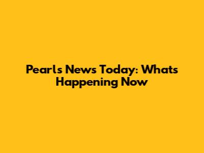 Pearls News Today: What's Happening Now