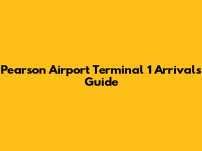 Pearson Airport Terminal 1 Arrivals Guide