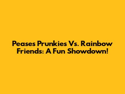 Pease's Prunkies Vs. Rainbow Friends: A Fun Showdown!