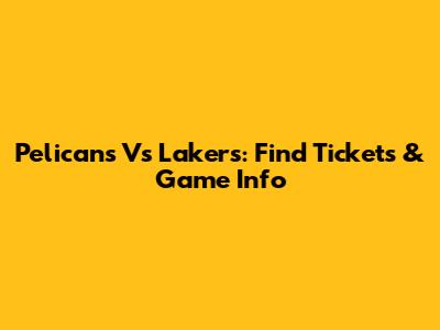 Pelicans Vs Lakers: Find Tickets & Game Info