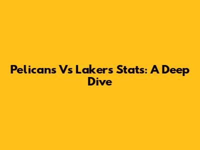 Pelicans Vs Lakers Stats: A Deep Dive