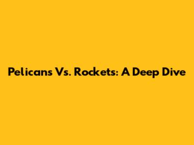 Pelicans Vs. Rockets: A Deep Dive