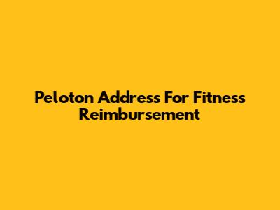 Peloton Address For Fitness Reimbursement