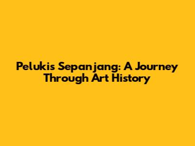 Pelukis Sepanjang: A Journey Through Art History