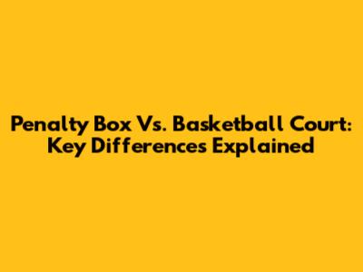 Penalty Box Vs. Basketball Court: Key Differences Explained