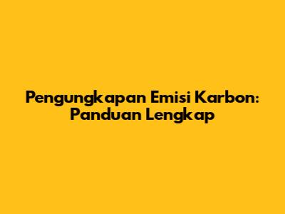 Pengungkapan Emisi Karbon: Panduan Lengkap