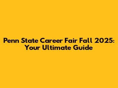 Penn State Career Fair Fall 2025: Your Ultimate Guide