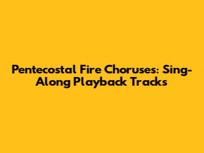Pentecostal Fire Choruses: Sing-Along Playback Tracks