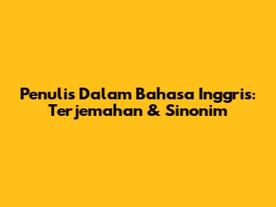 Penulis Dalam Bahasa Inggris: Terjemahan & Sinonim