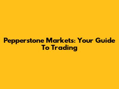 Pepperstone Markets: Your Guide To Trading