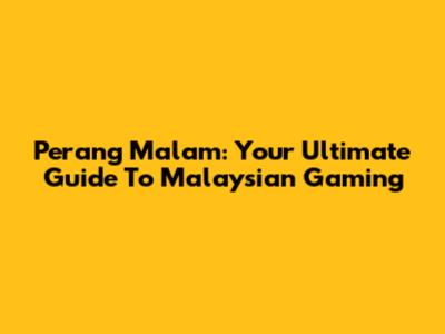 Perang Malam: Your Ultimate Guide To Malaysian Gaming