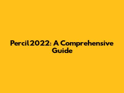 Percil2022: A Comprehensive Guide
