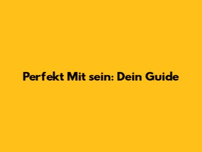 Perfekt Mit 'sein': Dein Guide