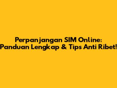 Perpanjangan SIM Online: Panduan Lengkap & Tips Anti Ribet!