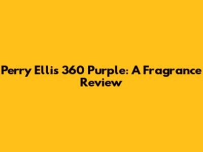Perry Ellis 360 Purple: A Fragrance Review