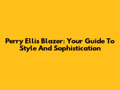 Perry Ellis Blazer: Your Guide To Style And Sophistication