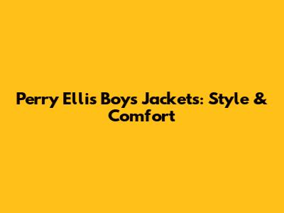 Perry Ellis Boys' Jackets: Style & Comfort