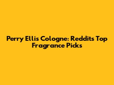 Perry Ellis Cologne: Reddit's Top Fragrance Picks