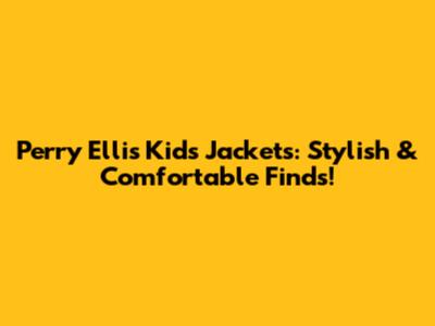 Perry Ellis Kids Jackets: Stylish & Comfortable Finds!