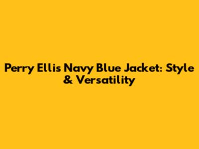 Perry Ellis Navy Blue Jacket: Style & Versatility