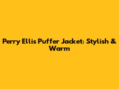 Perry Ellis Puffer Jacket: Stylish & Warm