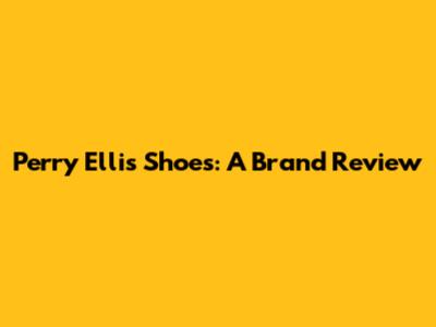 Perry Ellis Shoes: A Brand Review