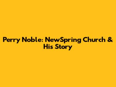 Perry Noble: NewSpring Church & His Story