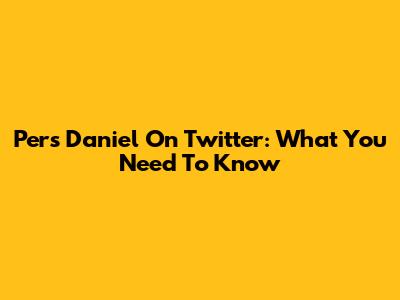 Pers Daniel On Twitter: What You Need To Know