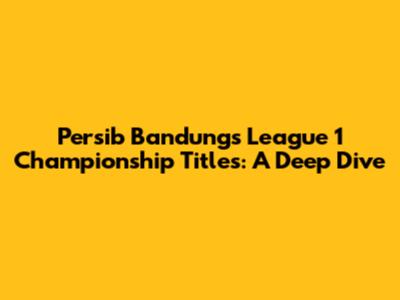 Persib Bandung's League 1 Championship Titles: A Deep Dive