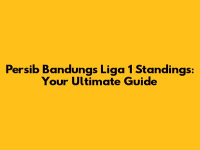 Persib Bandung's Liga 1 Standings: Your Ultimate Guide