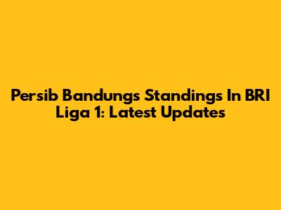 Persib Bandung's Standings In BRI Liga 1: Latest Updates