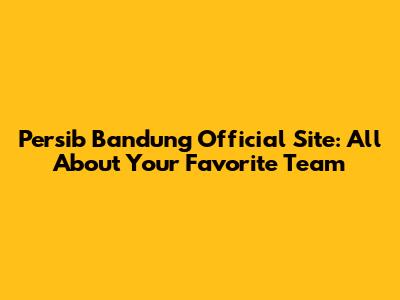 Persib Bandung Official Site: All About Your Favorite Team