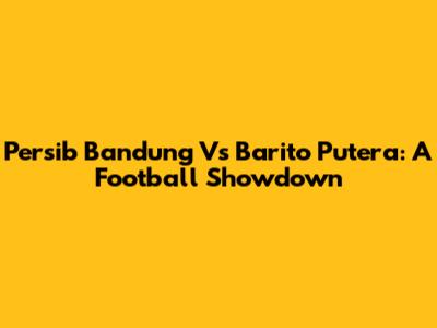 Persib Bandung Vs Barito Putera: A Football Showdown