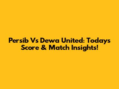 Persib Vs Dewa United: Today's Score & Match Insights!