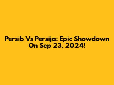 Persib Vs Persija: Epic Showdown On Sep 23, 2024!