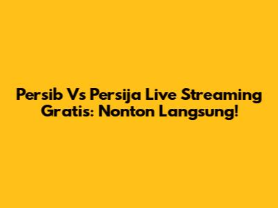 Persib Vs Persija Live Streaming Gratis: Nonton Langsung!