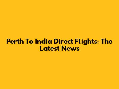 Perth To India Direct Flights: The Latest News
