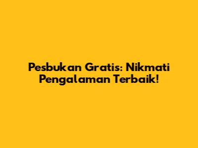 Pesbukan Gratis: Nikmati Pengalaman Terbaik!