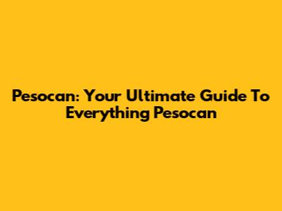 Pesocan: Your Ultimate Guide To Everything Pesocan