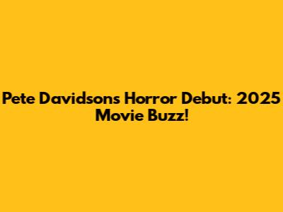 Pete Davidson's Horror Debut: 2025 Movie Buzz!