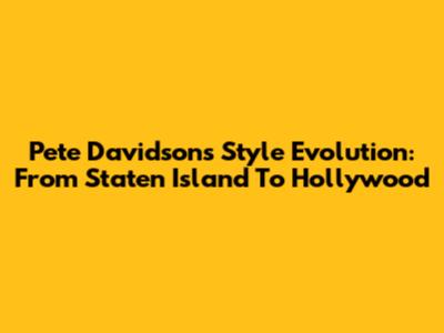 Pete Davidson's Style Evolution: From Staten Island To Hollywood