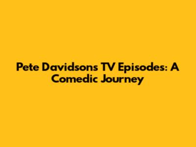Pete Davidson's TV Episodes: A Comedic Journey