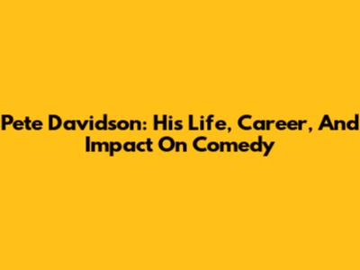Pete Davidson: His Life, Career, And Impact On Comedy