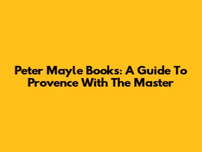Peter Mayle Books: A Guide To Provence With The Master
