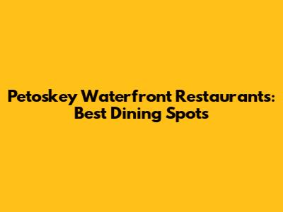 Petoskey Waterfront Restaurants: Best Dining Spots