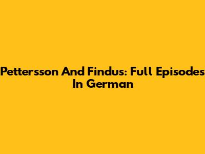 Pettersson And Findus: Full Episodes In German