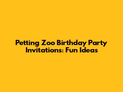 Petting Zoo Birthday Party Invitations: Fun Ideas
